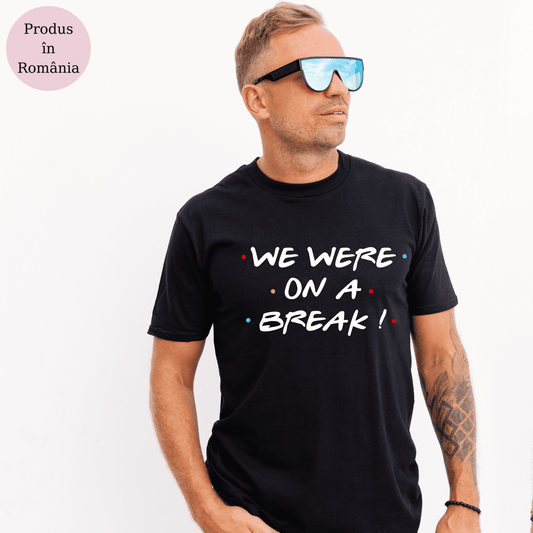 Tricou personalizat barbat - We Were On A Break