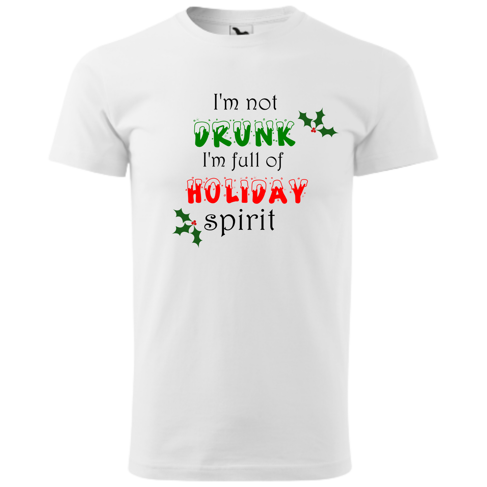 Tricou personalizat Crăciun cu mesajul I'm Not Drunk, I'm Full of Holiday Spirit